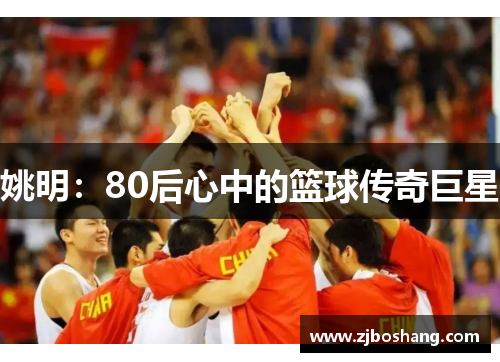 姚明：80后心中的篮球传奇巨星