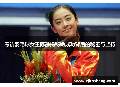 专访羽毛球女王陈静揭秘她成功背后的秘密与坚持