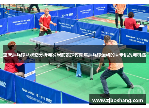 重庆乒乓球队状态分析与发展前景探讨聚焦乒乓球运动的未来挑战与机遇