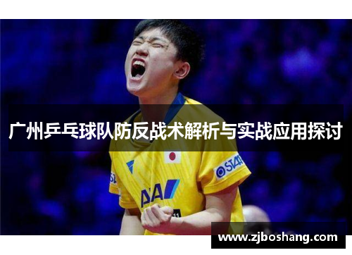 广州乒乓球队防反战术解析与实战应用探讨