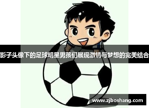 影子头像下的足球明星男孩们展现激情与梦想的完美结合